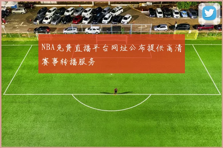 NBA免费直播平台网址公布提供高清赛事转播服务