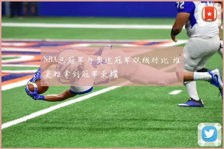 NBA总冠军与奥运冠军双线对比 谁更难拿到冠军荣耀