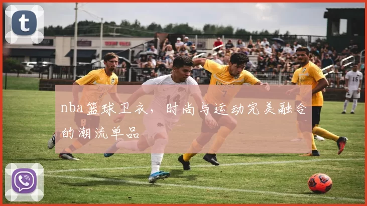 nba篮球卫衣，时尚与运动完美融合的潮流单品