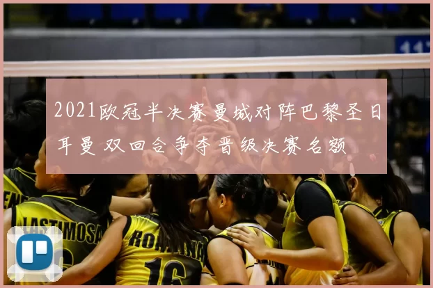 2021欧冠半决赛曼城对阵巴黎圣日耳曼 双回合争夺晋级决赛名额