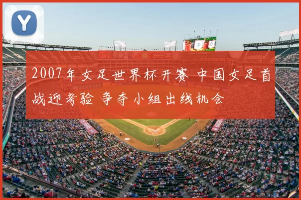 2007年女足世界杯开赛 中国女足首战迎考验 争夺小组出线机会