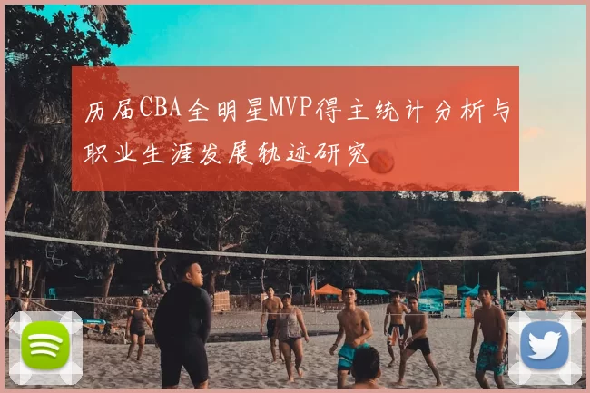 历届CBA全明星MVP得主统计分析与职业生涯发展轨迹研究