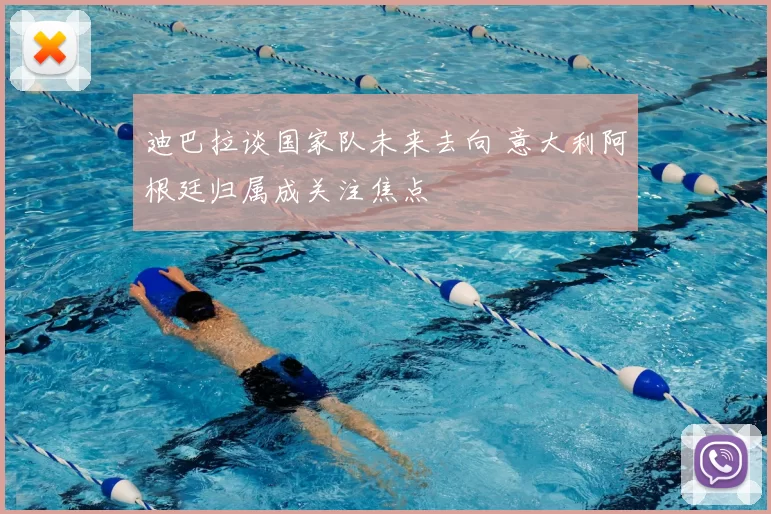 迪巴拉谈国家队未来去向 意大利阿根廷归属成关注焦点