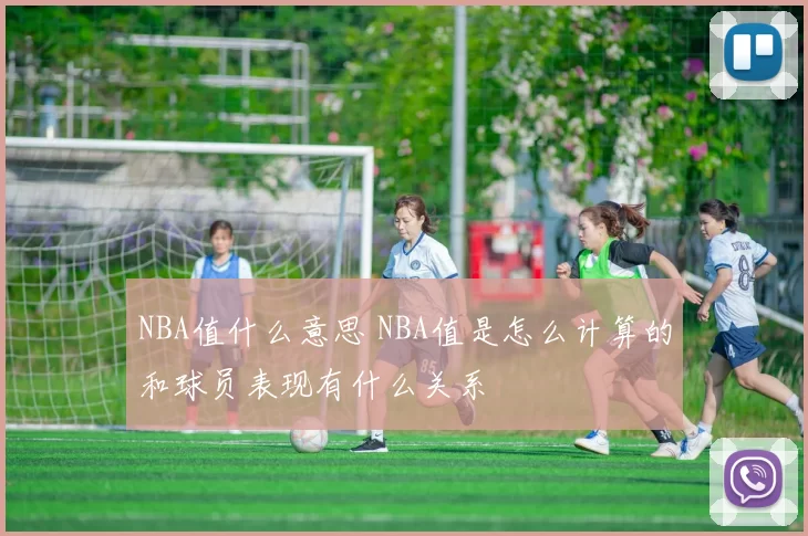 NBA值什么意思 NBA值是怎么计算的和球员表现有什么关系