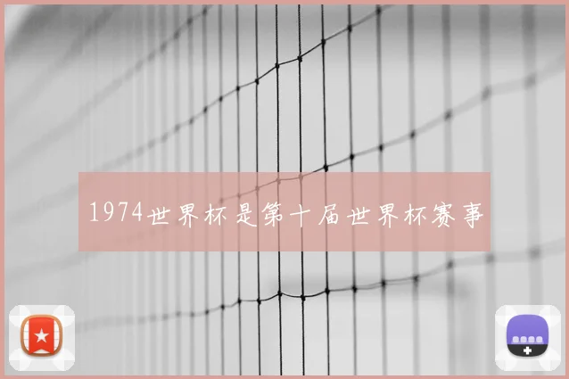 1974世界杯是第十届世界杯赛事