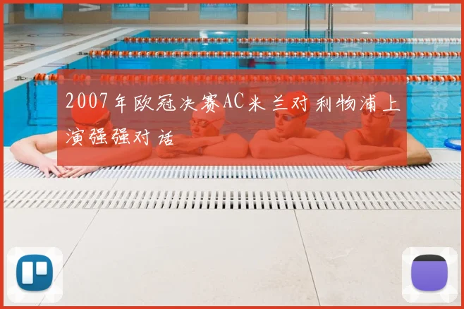 2007年欧冠决赛AC米兰对利物浦上演强强对话